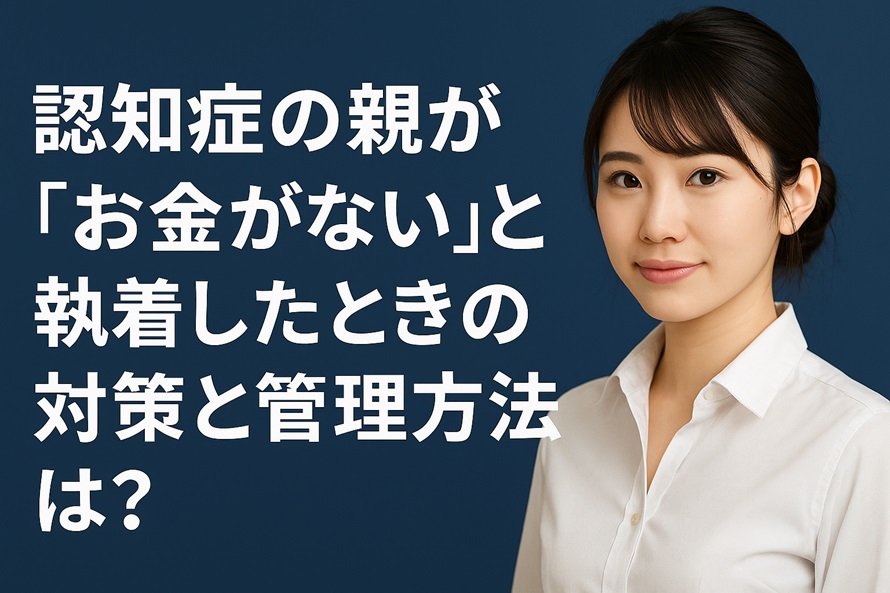 認知症の親が「お金がない」と執着したときの対策